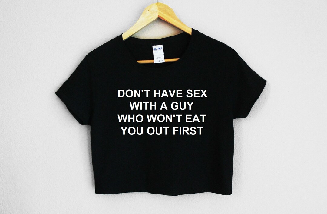 Don't Have Sex With A Guy Who Won't Eat You Out First Tshirt Don't Have Sex With A Guy Who Won't Eat You Out First Tshirt