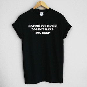 Hating Pop Music Doesn&#39;t Make You Deep Graphic Print Softstyle Unisex Shirt