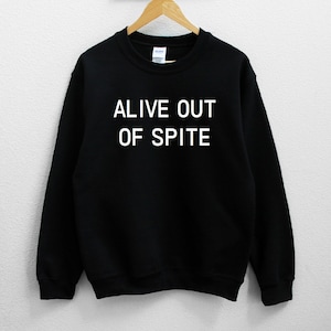 Alive out of spite Sweatshirt