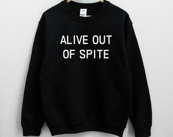 Alive out of spite Sweatshirt