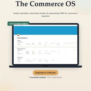 May include: A Notion template titled The Commerce OS featuring a grade calculator, internship tracker, and networking CRM. The screen displays a Home Dashboard with tables for assessments, applications, and follow-ups. Includes a Duplicate in 5 Minutes button.