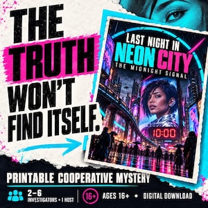 May include: A printable cooperative mystery game titled Last Night in Neon City: The Midnight Signal. The graphic features a futuristic cityscape with neon lights, a person's portrait, and the text The Truth Won't Find Itself. Includes 2-6 players.