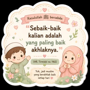 May include: A scalloped-edge sticker featuring a cartoon boy in a green shirt and a girl in a pink hijab. The text reads: Rasulullah bersabda: Sebaik-baik kalian adalah yang paling baik akhlaknya. (HR. Tirmidzi no. 1162) Yuk, jadi muslim yang berakhlak baik setiap hari.