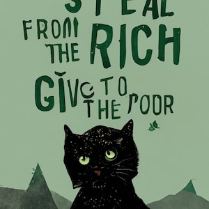 May include: A black cat with green eyes looks to the right. The cat is in front of a green background with mountains and butterflies. The text "Steal from the rich give to the poor" is written in green letters.