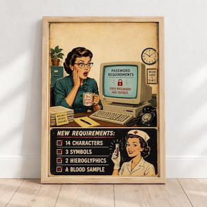 May include: A vintage-style poster featuring a woman at a computer with the text PASSWORD REQUIREMENTS YOUR PASSWORD HAS EXPIRED and a second woman in a nurse uniform with the text NEW REQUIREMENTS 14 CHARACTERS 3 SYMBOLS 2 HIEROGLYPHICS A BLOOD SAMPLE.