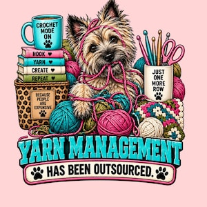 May include: A graphic illustration of a fluffy terrier tangled in pink yarn, surrounded by colorful yarn balls, a stack of books labeled Crochet Mode On, Hook, Yarn, Create, Repeat, and a mug with Just One More Row text and Yarn Management Has Been Outsourced.