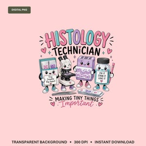 May include: A digital graphic featuring the text HISTOLOGY TECHNICIAN and MAKING TINY THINGS Important. The design includes cartoon characters of a slide box, microscope, tissue processor, and reagent bottle with the text Tiny Samples Big Impact and FIX IT STAIN IT LOVE IT.