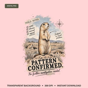 Könnte beinhalten: Eine digitale PNG-Grafik mit drei Präriehunden auf einem Feld. Der mittlere Präriehund steht aufrecht mit dem Text FIELD NOTES, watch, observe, record, repeat, Subject in usual position, PATTERN CONFIRMED und No further investigation needed.