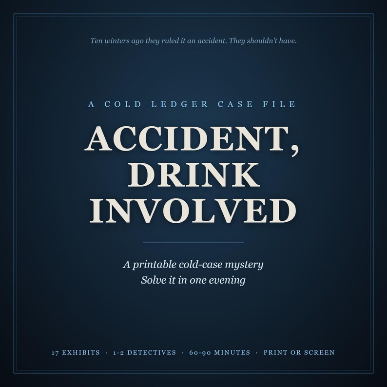 Accident, Drink Involved cover: A Cold Ledger case file, a printable cold-case mystery, solve it in one evening. Above: Ten winters ago they ruled it an accident. They shouldn't have. Below: 17 exhibits, 1 to 2 detectives, 60 to 90 minutes, print or screen.