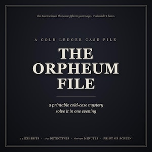 May include: A dark navy blue digital file titled A Cold Ledger Case File The Orpheum File. Text reads: the town closed this case fifteen years ago, it shouldn't have. 17 exhibits, 1-2 detectives, 60-90 minutes, print or screen, a printable cold-case mystery.