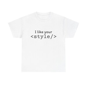 May include: A white short-sleeved t-shirt featuring the black text "I like your <style/>" printed across the center of the chest. The garment has a crew neckline and a standard fit, showcasing a clean design with dark lettering on a light background.