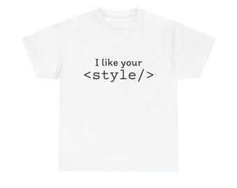 I like your <style/> T-Shirt | Coder HTML CSS Tee
