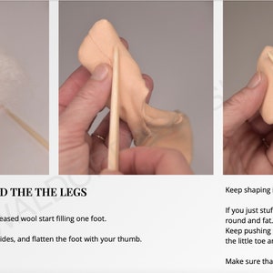May include: A step-by-step guide on how to fill the feet and legs of a felt doll. The image shows three steps: 1) using a piece of teased wool to fill the foot, 2) using a wooden tool to shape the foot, and 3) using a wooden tool to shape the heel. The text reads: "13. Filling Feet and the the Legs. Using fairly big pieces of well teased wool start filling one foot. Keep pushing the wool to the sides, and flatten the foot with your thumb. You want it to be flat and wide. Keep shaping it as you go. If you just stuff the wool in, it will be just too round and fat. Keep pushing the wool into the big toe and the little toe and to the sides. Make sure that you fill the heel too."