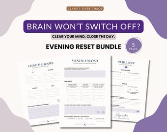 May include: A five-page evening reset bundle featuring white printable sheets with purple accents. The text includes CLARITY OVER CHAOS, BRAIN WON'T SWITCH OFF?, CLEAR YOUR MIND. CLOSE THE DAY., EVENING RESET BUNDLE, CLOSE THE LOOPS, MENTAL UNLOAD, and SWITCH OFF.