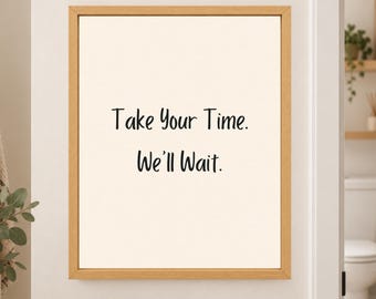 Funny Bathroom Print, Take Your Time We'll Wait, Toilet Humor Art (Digital Download)