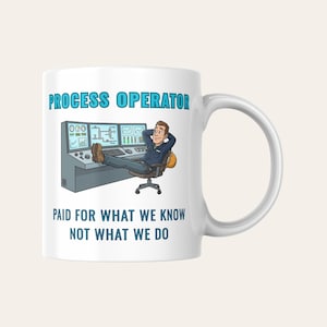 May include: A white ceramic mug featuring a cartoon illustration of a process operator sitting with feet up on a control console. The text reads PROCESS OPERATOR at the top and PAID FOR WHAT WE KNOW NOT WHAT WE DO at the bottom in blue letters.