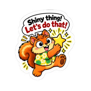 May include: A die-cut sticker featuring a cartoon squirrel with orange fur wearing a yellow and green floral shirt. The squirrel holds a glowing yellow star. Above the squirrel, a speech bubble contains the text: Shiny thing! Let's do that!