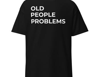 T-Shirt mit dem Aufdruck „Probleme älterer Menschen“ – Sarkastisches Grafik-T-Shirt für die Generation X und Millennials