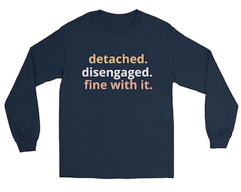 Detached & Fine With It Long Sleeve Shirt, Sarcastic Introvert Slacker Tee, Minimalist Gen X Graphic T-Shirt, Cynical Millennial Apparel