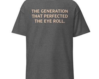 Lustiges Gen-X-Shirt | Die Generation, die das Augenrollen perfektioniert hat | Sarkastisches Millennial-T-Shirt, passiv-aggressives Geschenk, Antisoziales T-Shirt