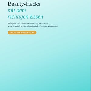 以下が含まれることがあります： Bewei Lounge Emmerich am Rheinが発行したデジタルPDFドキュメント。水色のグラデーション背景に黒とティール色のテキストが配置され、TAG 1 - 30 + BONUS-KAPITELと書かれたオレンジ色のボタンがある。タイトルはBeauty-Hacks mit dem richtigen Essen。