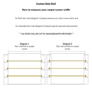 May include: Diagram showing how to measure the width of a carpet runner for a custom stair rod.  The diagram shows two options: a stair rod flush with the carpet runner and a stair rod that is not flush with the carpet runner.  The text reads: "Custom Stair Rod. How to measure your carpet runner width. For flush stair rods (diagram 1) please measure your stair runner end to end. For extended stair rods (diagram 2) please specify required measurements. **ALL RODS WILL BE CUT TO MEASUREMENTS PROVIDED**"
