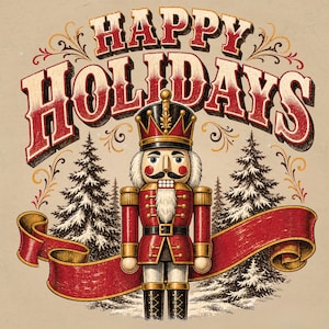 May include: A graphic illustration featuring a central nutcracker figure in a red and gold uniform, flanked by two pine trees. The text HAPPY HOLIDAYS is arched above in red and white lettering, with a red ribbon banner draped behind the nutcracker.