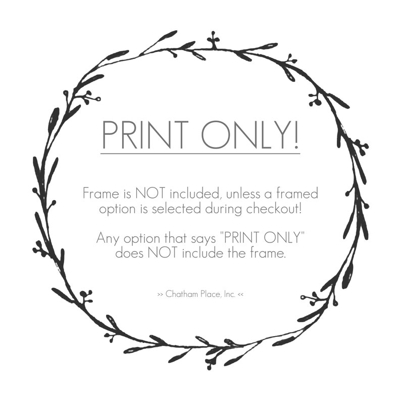 May include: A black and white illustration of a floral wreath with the text "PRINT ONLY!" inside the wreath. The text below the wreath reads "Frame is NOT included, unless a framed option is selected during checkout! Any option that says "PRINT ONLY" does NOT include the frame. >> Chatham Place, Inc. <<"