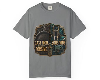 Cast Iron Doesn't Forgive. Sous Vide Does | Cooking Methods Tee | Gift For Home Chef
