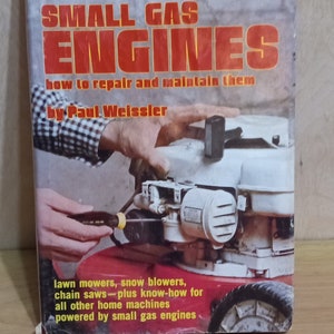 Small Gas Engines: How to Repair and Maintain Them by Paul Weissler 1977
