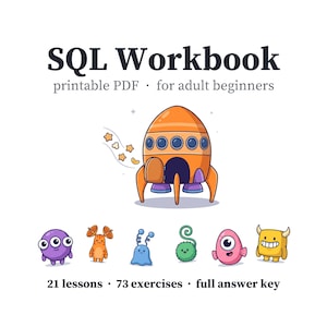 May include: A SQL Workbook printable PDF for adult beginners featuring an orange rocket ship graphic, six colourful cartoon creatures, and text stating 21 lessons, 73 exercises, and a full answer key. The design uses a white background throughout.