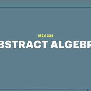 May include: A blue rectangular graphic featuring the text MEd 324 in yellow and ABSTRACT ALGEBRA in white, centred horizontally. The design includes thin horizontal lines at the top and bottom, creating a structured, clean, and professional layout.