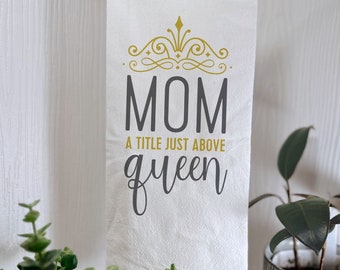 Mother's Day Tea Towel, Mom A Title Just Above Queen, Custom Flour Sack Towel, Gift for Mom, Mother's Day Gift, Kitchen Towel for Mom