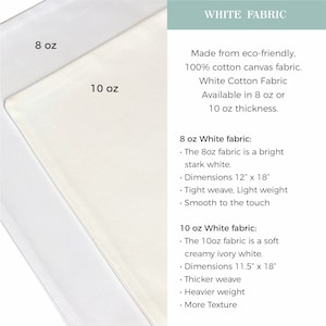 May include: White cotton canvas fabric available in two thicknesses: 8 oz and 10 oz. The 8 oz fabric is bright white, 12 inches by 18 inches, with a tight weave, light weight, and smooth texture. The 10 oz fabric is a soft creamy ivory white, 11.5 inches by 18 inches, with a thicker weave, heavier weight, and more texture.