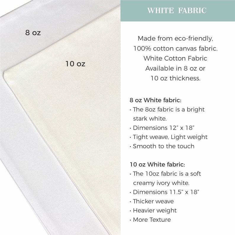 May include: White cotton canvas fabric available in two thicknesses: 8 oz and 10 oz. The 8 oz fabric is bright white, 12 inches by 18 inches, with a tight weave, light weight, and smooth texture. The 10 oz fabric is a soft creamy ivory white, 11.5 inches by 18 inches, with a thicker weave, heavier weight, and more texture.