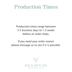 May include: Text on a white background that reads "Production Times". The text explains that production times range between 3-5 business days to 1-2 weeks before an order ships. It also states that if you need your order sooner, please message them to see if it is possible. The text is followed by a graphic of a rooster with the text "HEN HOUSE ORIGINALS" below it.