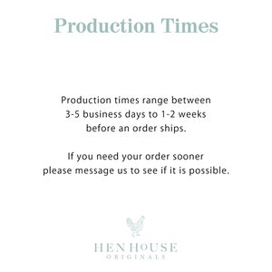May include: Text on a white background that reads "Production Times". The text explains that production times range between 3-5 business days to 1-2 weeks before an order ships. It also states that if you need your order sooner, please message them to see if it is possible. The text is followed by a graphic of a rooster with the text "HEN HOUSE ORIGINALS" below it.