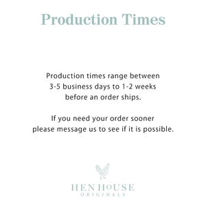 May include: Text on a white background that reads "Production Times". The text explains that production times range between 3-5 business days to 1-2 weeks before an order ships. It also states that if you need your order sooner, please message them to see if it is possible. The text is followed by a logo of a stylized chicken with the text "HEN HOUSE ORIGINALS" underneath.
