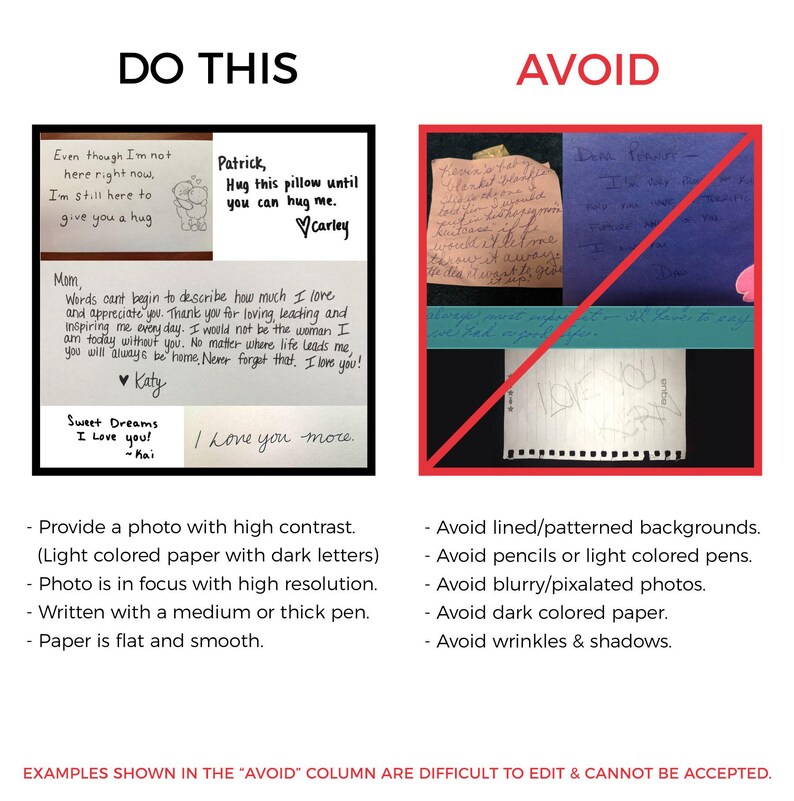 May include: A guide on how to take photos of handwritten notes for digital editing. The left side shows an example of a well-lit, high-contrast photo of a handwritten note on white paper with dark ink. The right side shows examples of photos to avoid, including photos with patterned backgrounds, blurry images, and photos taken on dark-colored paper. The text on the left side reads: "Even though I'm not here right now. I'm still here to give you a hug. Mom. Words can't begin to describe how much I love and appreciate you. Thank you for loving, leading and inspiring me every day. I would not be the woman I am today without you. No matter where life leads me, you will always be home. Never forget that. I love you! Katy. Sweet Dreams I Love you! ~Kai. Patrick, Hug this pillow until you can hug me. Carley. I love you more."