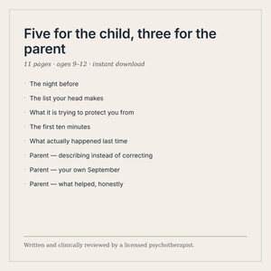 May include: A digital document titled Five for the child, three for the parent, featuring 11 pages for ages 9-12. It lists topics including The night before, The list your head makes, What it is trying to protect you from, and Parent sections.