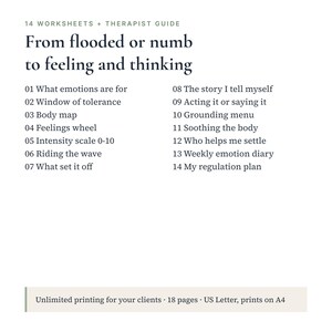 Puede incluir: Un documento digital titulado 14 Worksheets + Therapist Guide: From flooded or numb to feeling and thinking. Enumera 14 temas, incluidos What emotions are for, Window of tolerance, Body map, Feelings wheel y My regulation plan.