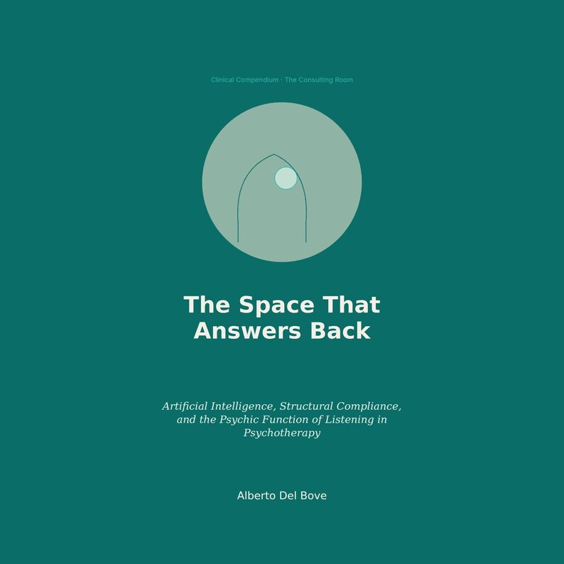 May include: A teal book cover titled The Space That Answers Back: Artificial Intelligence, Structural Compliance, and the Psychic Function of Listening in Psychotherapy by Alberto Del Bove, featuring a light green circle with a line drawing.