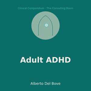 May include: A teal square graphic featuring the text Clinical Compendium - The Consulting Room at the top, Adult ADHD in the center, and Alberto Del Bove at the bottom. A light green circle contains a dark green outline of a door with a dot.