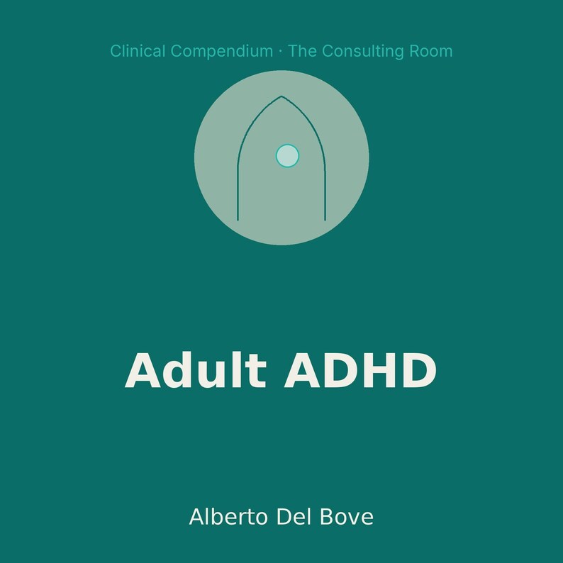 May include: A teal graphic design featuring the text Clinical Compendium - The Consulting Room at the top, Adult ADHD in the center, and Alberto Del Bove at the bottom. A light green circle contains a dark green outline of a pointed arch shape.