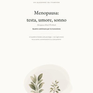 May include: A printable workbook titled Menopausa: testa, umore, sonno, featuring the subtitle Menopause Mind Workbook and Quattro settimane per la transizione. The page includes text about psychology, sleep, and concentration, with botanical illustrations.