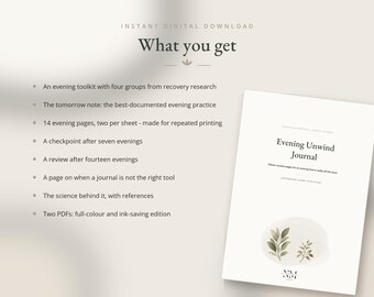 Puede incluir: Una descarga digital titulada Evening Unwind Journal que presenta una lista de contenidos que incluye un kit de herramientas para la tarde, la nota de mañana, catorce páginas vespertinas, puntos de control, revisiones y referencias científicas en PDF.