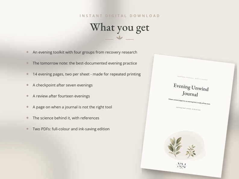 以下が含まれることがあります： Evening Unwind Journalというタイトルのデジタルダウンロード。イブニングツールキット、明日のメモ、14枚のイブニングページ、チェックポイント、レビュー、科学的参考文献などのコンテンツリストが、フルカラーおよびインク節約版のPDF形式で記載されています。