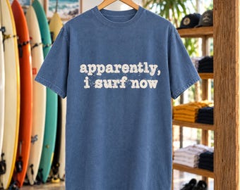 Apparently I Surf Now Tee | Funny Beginner Surfer Gift (Comfort Colors)