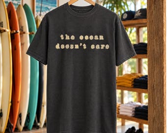 The Ocean Doesn't Care Tee | Minimalist Surf Shirt | Surfer Quote T-Shirt | Comfort Colors Beach Gift