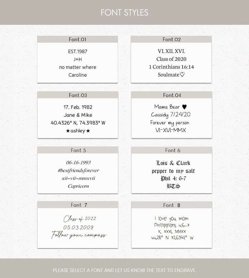 May include: A graphic showing 8 different font styles for engraving. Each font style is shown with a sample text, including dates, names, and phrases. The text "PLEASE SELECT A FONT AND LET US KNOW THE TEXT TO ENGRAVE." is at the bottom of the graphic.